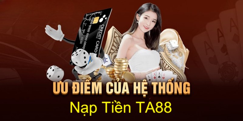 Giao dịch nộp vốn tại ta88 có nhiều ưu điểm vượt trội